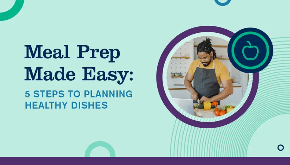 Meal Prep Made Easy: 5 Steps to Planning Healthy Dishes